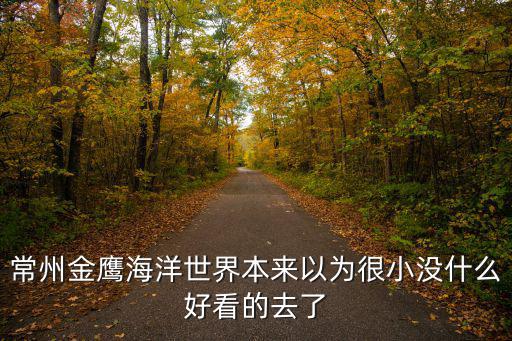 常州海底世界，常州金鷹海洋世界的介紹