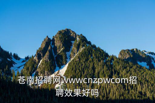 蒼南招聘網wwwcnzpwcom招聘效果好嗎