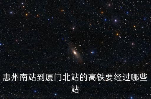 惠州南站到廈門北站的高鐵要經過哪些站
