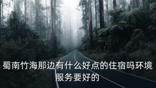 蜀南竹海那邊有什么好點的住宿嗎環境服務要好的