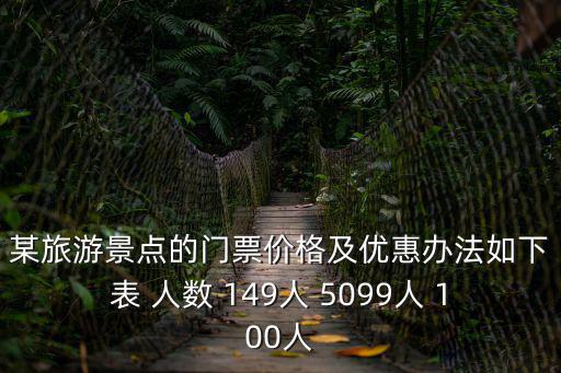 某旅游景點的門票價格及優惠辦法如下表 人數 149人 5099人 100人