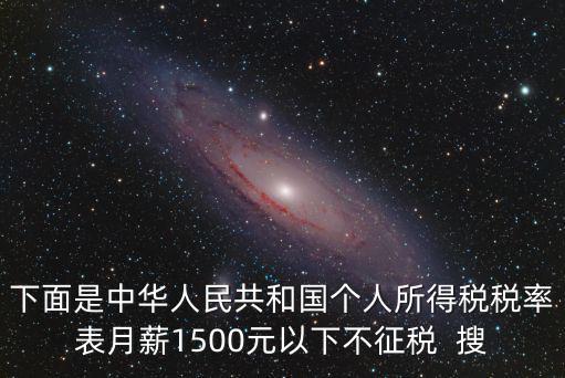 下面是中華人民共和國(guó)個(gè)人所得稅稅率表月薪1500元以下不征稅  搜