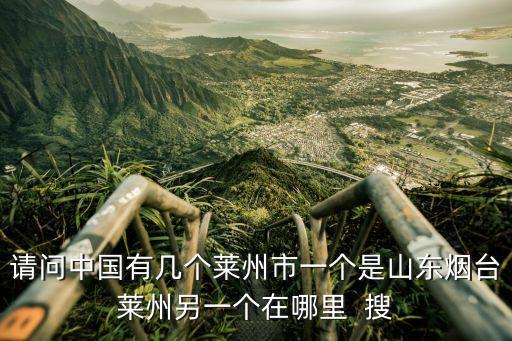 煙臺萊州，請問中國有幾個萊州市一個是山東煙臺萊州另一個在哪里  搜