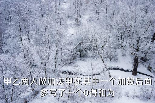 2342，甲乙兩人做加法甲將其中一個(gè)加數(shù)后面多寫了一個(gè)零得和是2342