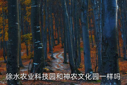 徐水農業科技園和神農文化園一樣嗎