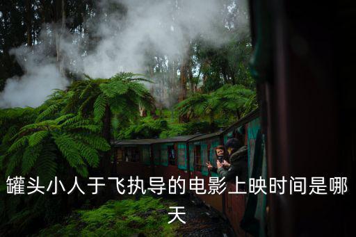 罐頭小人于飛執(zhí)導(dǎo)的電影上映時間是哪天