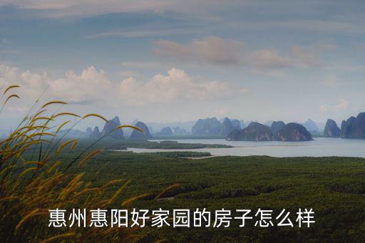 深惠城際，惠州惠陽好家園的房子怎么樣