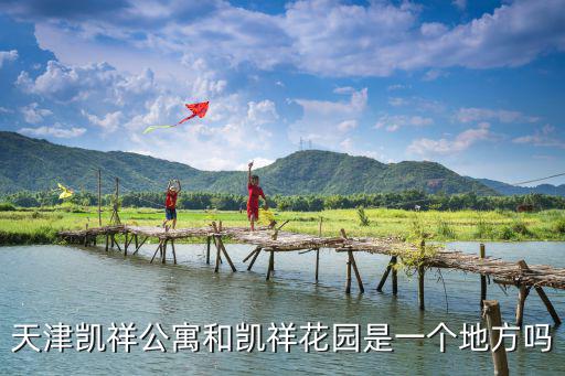 天津凱祥公寓和凱祥花園是一個地方嗎
