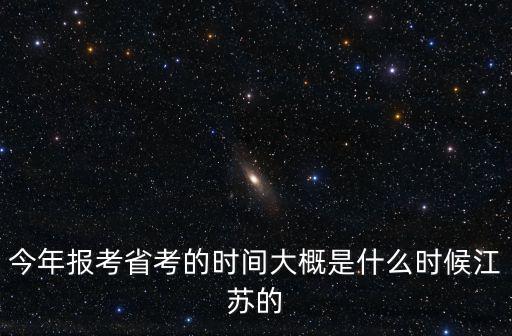 今年報考省考的時間大概是什么時候江蘇的
