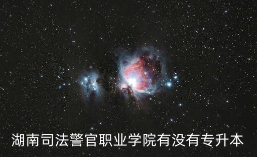 湖南司法警官職業學院有沒有專升本