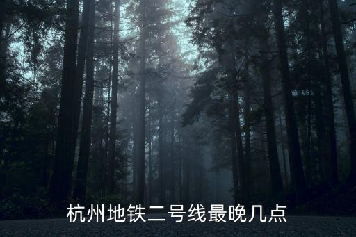 杭州地鐵二號線最晚幾點