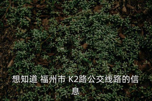 k2路公交車路線，福州K2路車路線