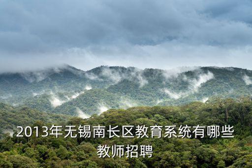 2013年無錫南長區教育系統有哪些教師招聘