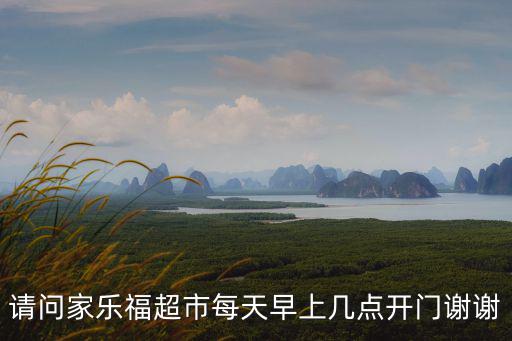 請問家樂福超市每天早上幾點開門謝謝