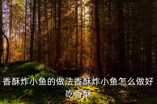 香酥炸小魚的做法香酥炸小魚怎么做好吃香酥