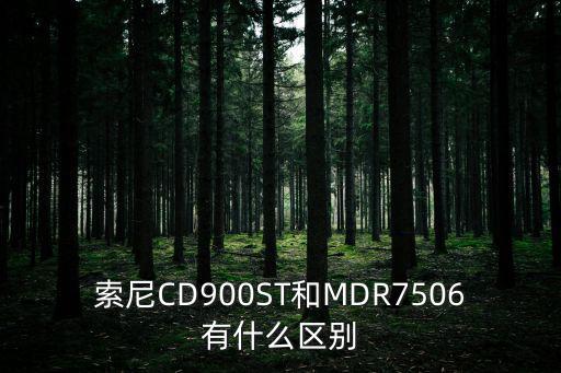 索尼CD900ST和MDR7506有什么區別