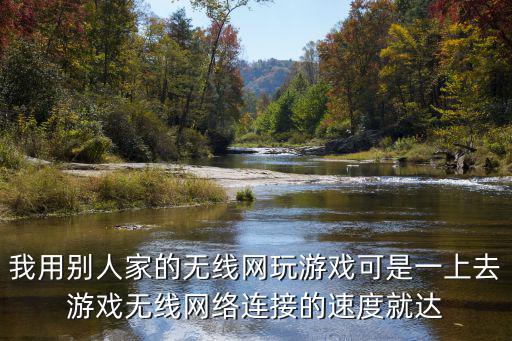 我用別人家的無線網(wǎng)玩游戲可是一上去游戲無線網(wǎng)絡(luò)連接的速度就達