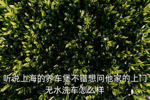 聽說上海的養車堡不錯想問他家的上門無水洗車怎么樣