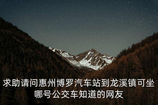 博羅龍溪，龍華到博羅龍溪要怎么坐車