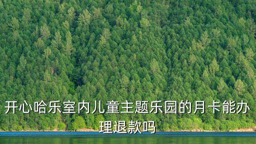 開心哈樂，開心哈樂室內(nèi)兒童主題樂園的月卡能辦理退款嗎