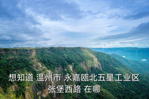 想知道 溫州市 永嘉甌北五星工業(yè)區(qū)張堡西路 在哪