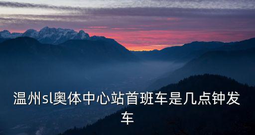 溫州sl奧體中心站首班車是幾點(diǎn)鐘發(fā)車