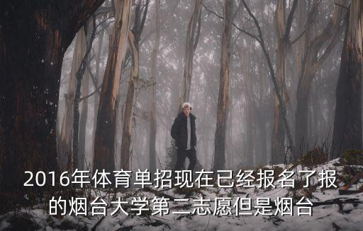 2016年體育單招現在已經報名了報的煙臺大學第二志愿但是煙臺