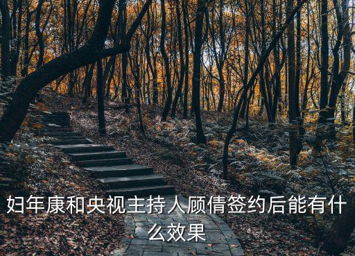 婦年康和央視主持人顧倩簽約后能有什么效果
