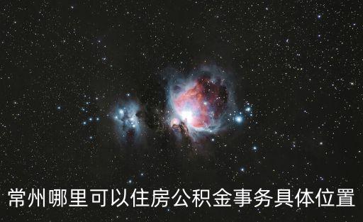 常州哪里可以住房公積金事務具體位置