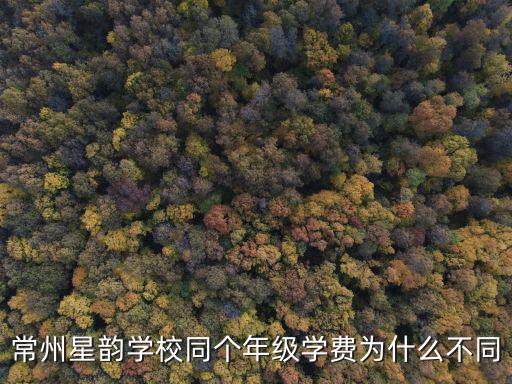 常州星韻學(xué)校同個(gè)年級學(xué)費(fèi)為什么不同
