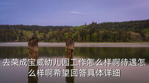 去榮成寶威幼兒園工作怎么樣啊待遇怎么樣啊希望回答具體詳細