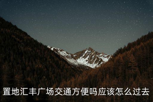 置地匯豐廣場交通方便嗎應該怎么過去