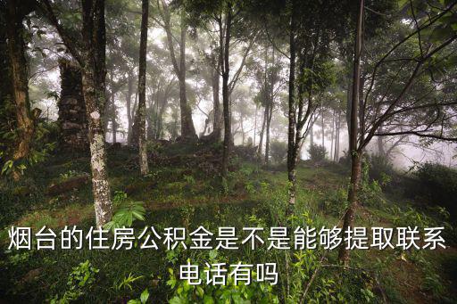 煙臺市住房公積金管理中心，煙臺的住房公積金是不是能夠提取聯(lián)系電話有嗎