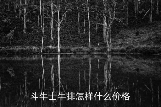 斗牛士牛排怎樣什么價格