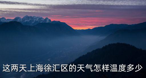 這兩天上海徐匯區的天氣怎樣溫度多少
