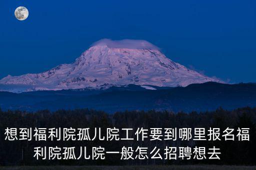 福利院招聘信息，成都福利院招人嗎