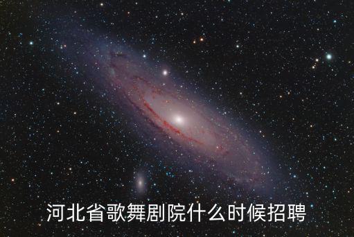 河北省歌舞劇院什么時候招聘