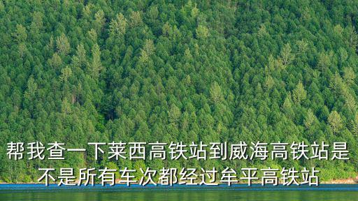 幫我查一下萊西高鐵站到威海高鐵站是不是所有車次都經過牟平高鐵站