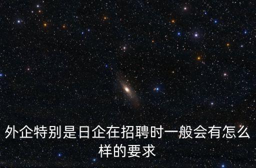 外企特別是日企在招聘時一般會有怎么樣的要求