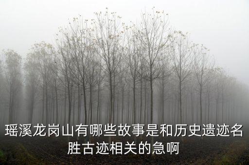 瑤溪龍崗山有哪些故事是和歷史遺跡名勝古跡相關(guān)的急啊