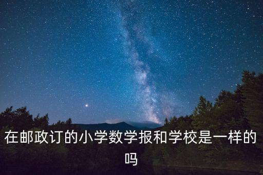 在郵政訂的小學數學報和學校是一樣的嗎