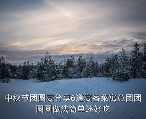 中秋節團圓宴分享6道宴客菜寓意團團圓圓做法簡單還好吃