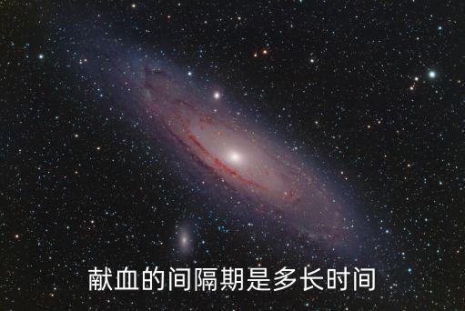 獻血間隔時間，獻血的間隔期是多長時間