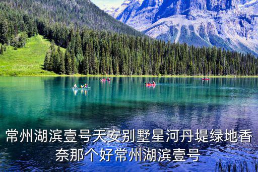 常州星河丹堤，常州星河丹堤怎么樣