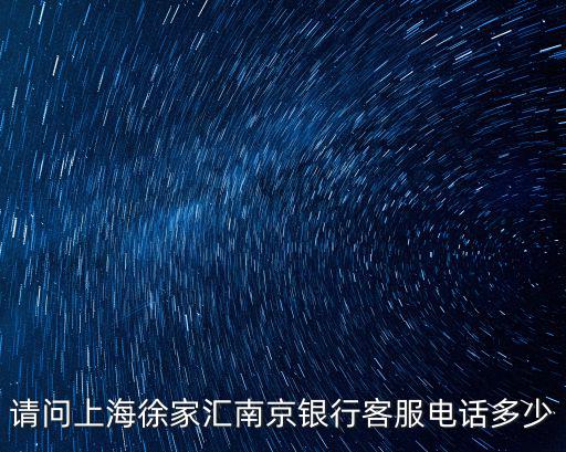 請問上海徐家匯南京銀行客服電話多少