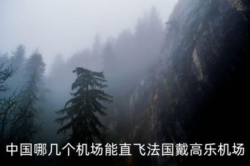 法國(guó)戴高樂(lè)機(jī)場(chǎng)，中國(guó)哪幾個(gè)機(jī)場(chǎng)能直飛法國(guó)戴高樂(lè)機(jī)場(chǎng)