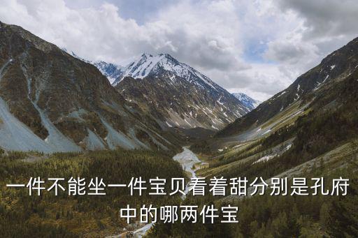 一件不能坐一件寶貝看著甜分別是孔府中的哪兩件寶