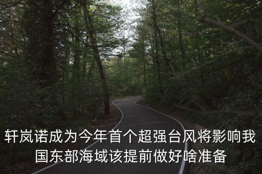 軒嵐諾成為今年首個(gè)超強(qiáng)臺(tái)風(fēng)將影響我國(guó)東部海域該提前做好啥準(zhǔn)備