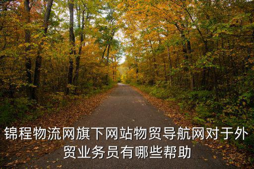 錦程物流網(wǎng)旗下網(wǎng)站物貿(mào)導航網(wǎng)對于外貿(mào)業(yè)務員有哪些幫助
