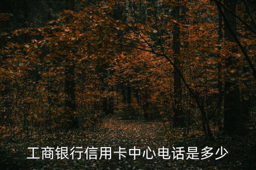 工商銀行信用卡中心電話是多少